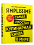 SIMPLISSIME. Самая простая кулинарная книга в мире:100% новые рецепты